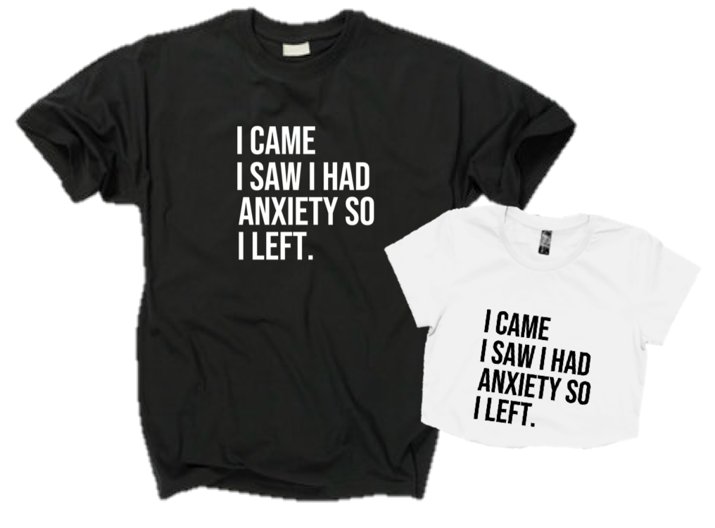 I CAME I SAW I HAD ANXIETY I LEFT