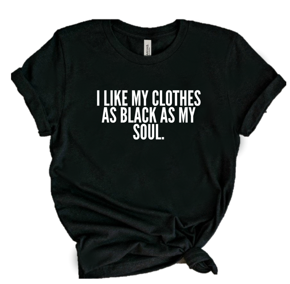 I LIKE MY CLOTHES AS BLACK AS MY SOUL.