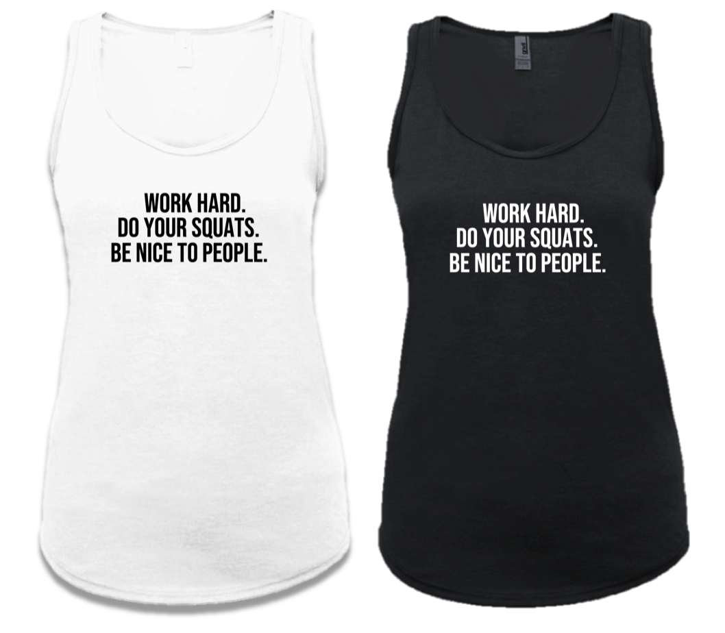 WORK HARD. DO YOUR SQUATS. BE NICE TO PEOPLE