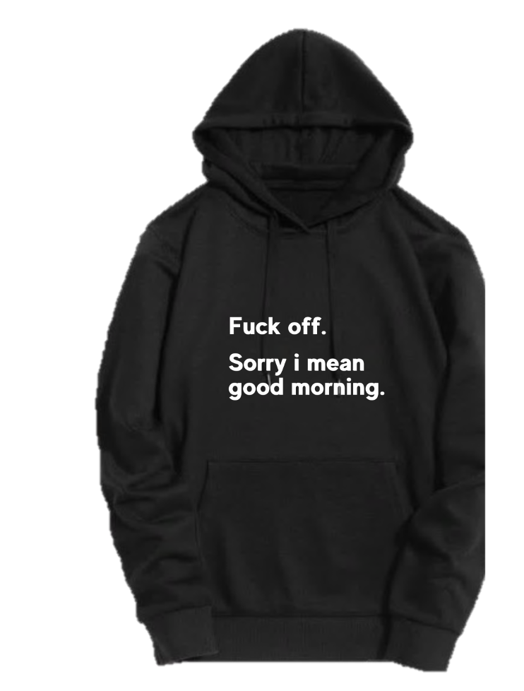 FUCK OFF SORRY I MEAN GOOD MORNING.