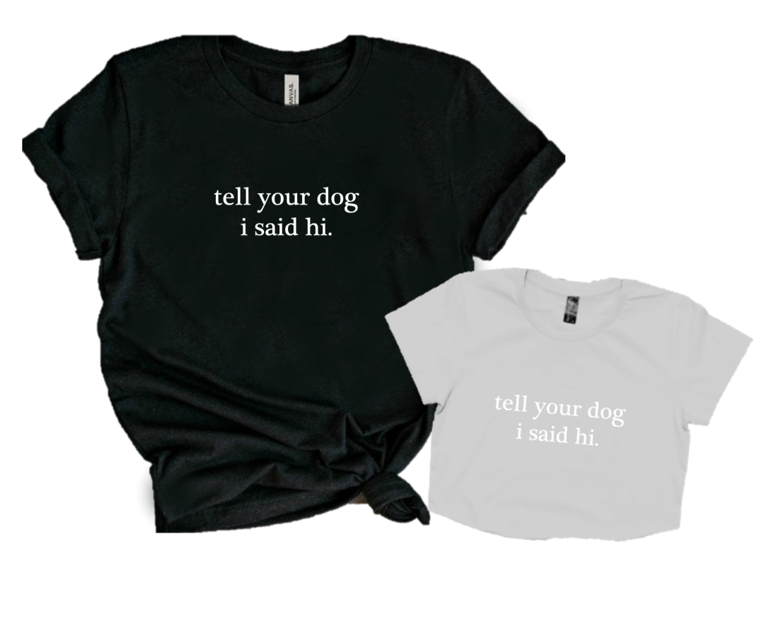 TELL YOUR DOG I SAID HI.