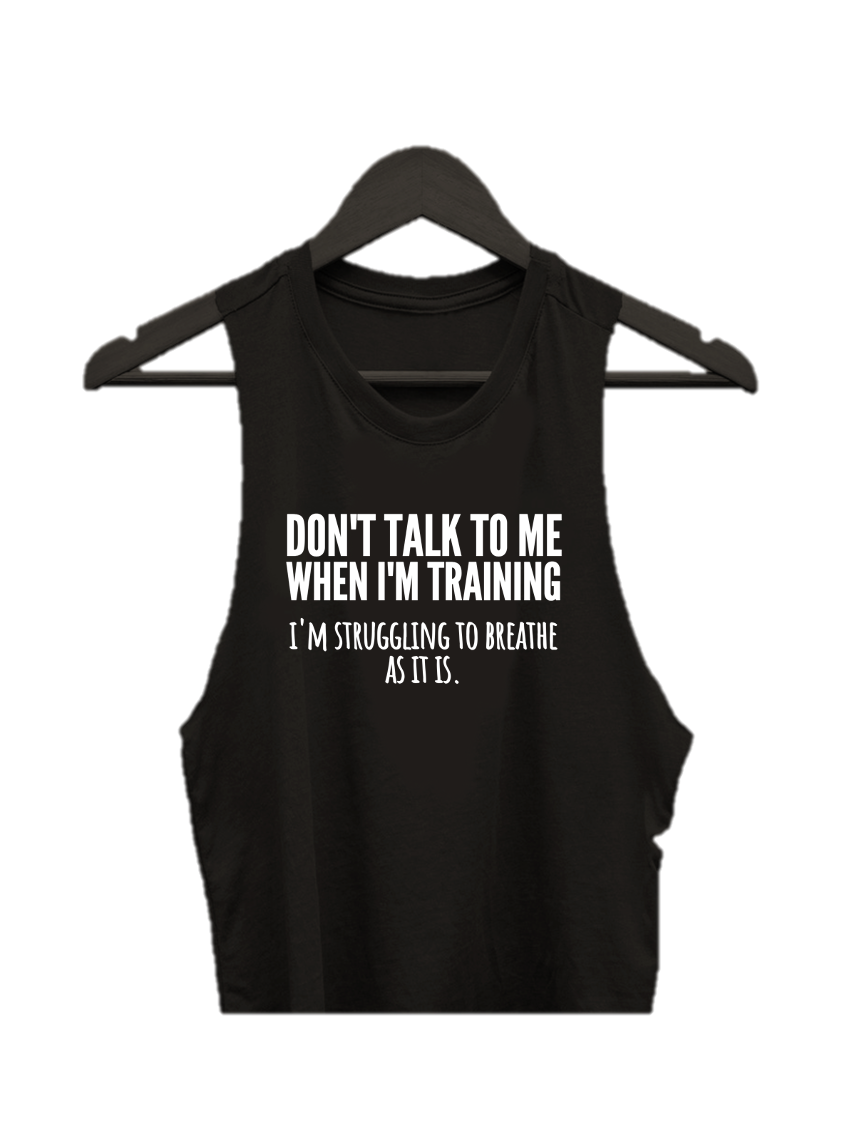 DON'T TALK TO ME WHEN I'M TRAINING...