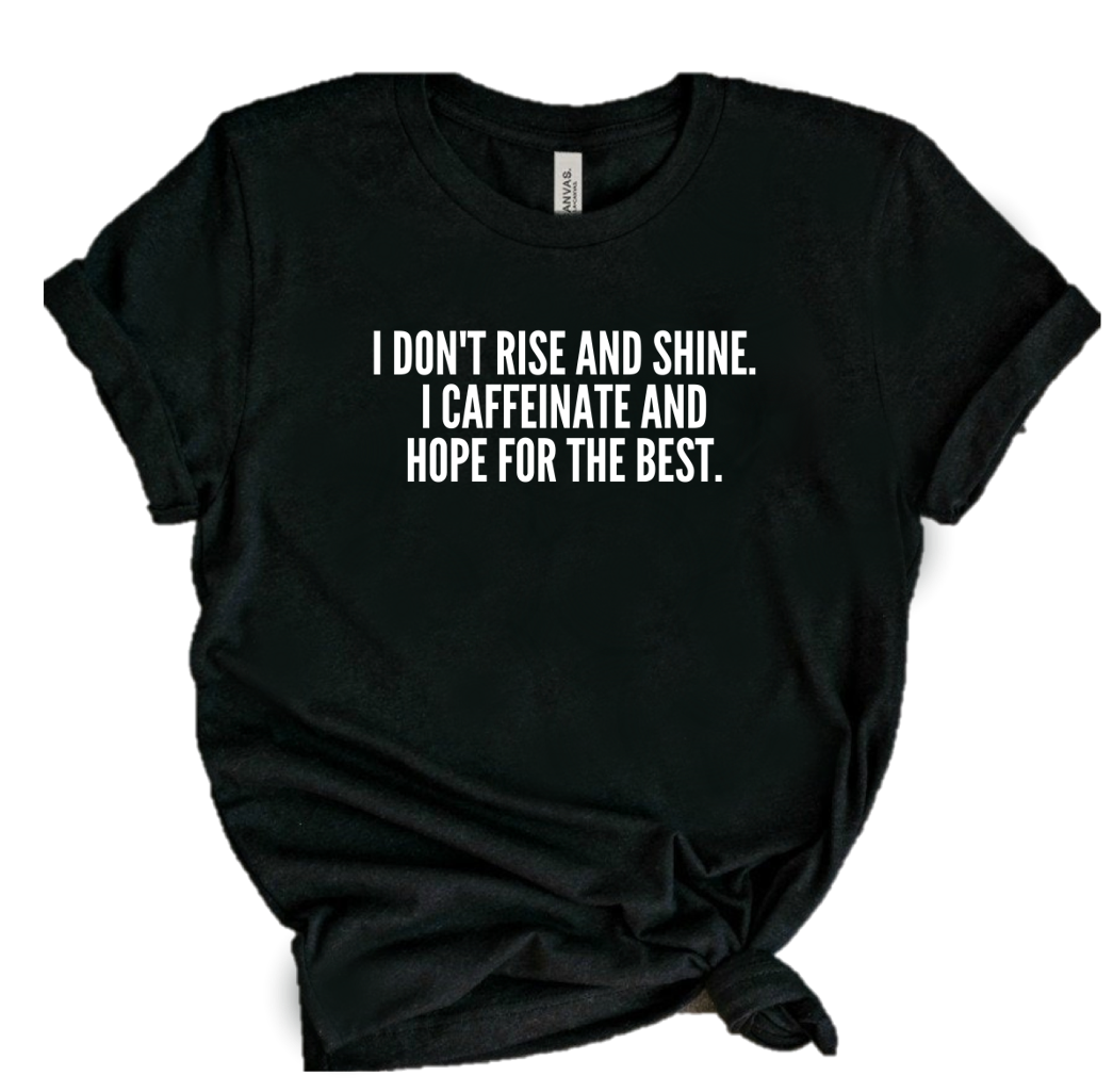 I DON'T RISE AND SHINE.
