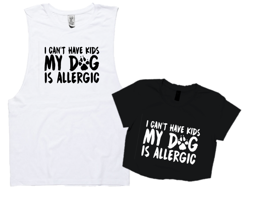 I CAN'T HAVE KIDS. MY DOG IS ALLERGIC