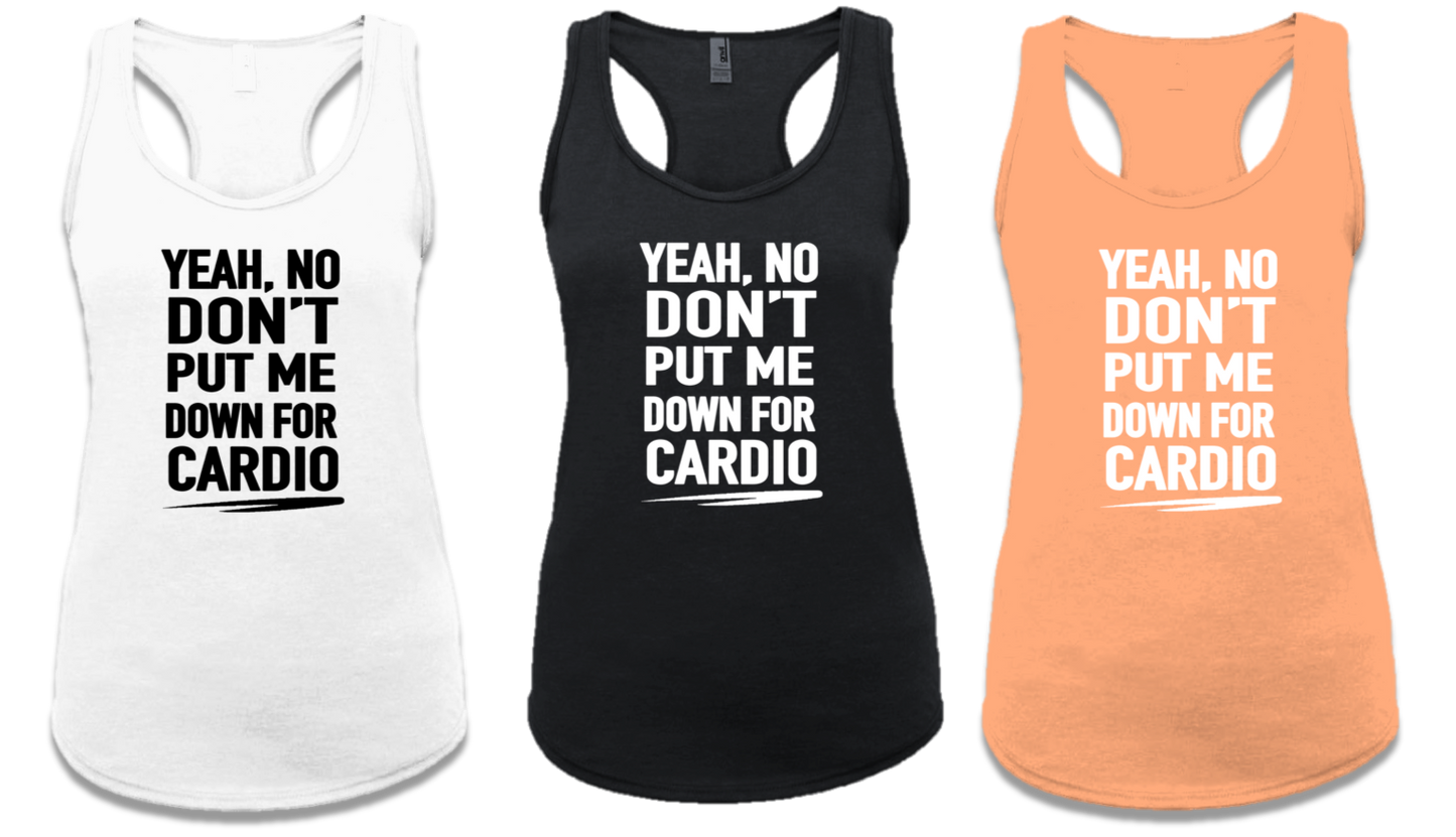 YEAH NO, DON'T PUT ME DOWN FOR CARDIO.