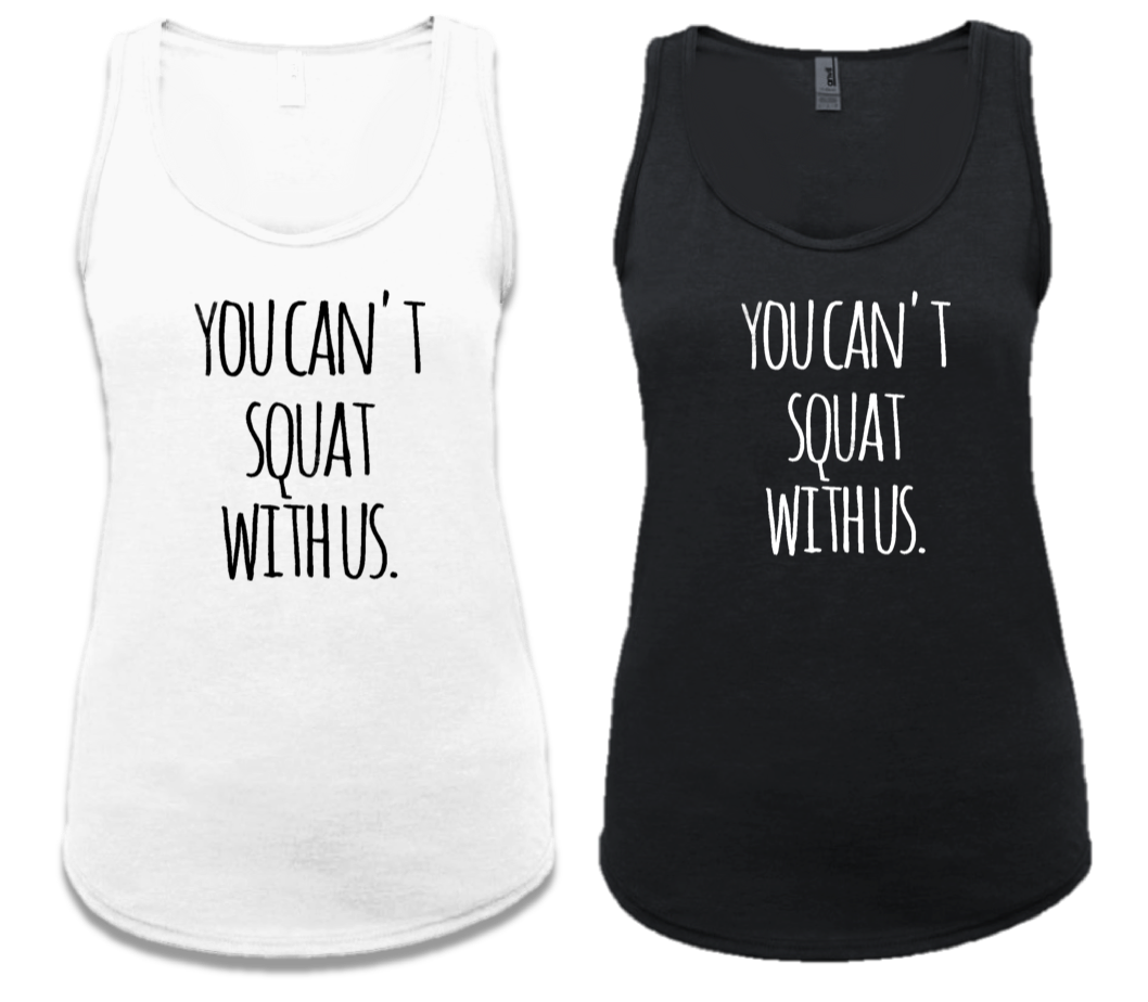 YOU CAN'T SQUAT WITH US