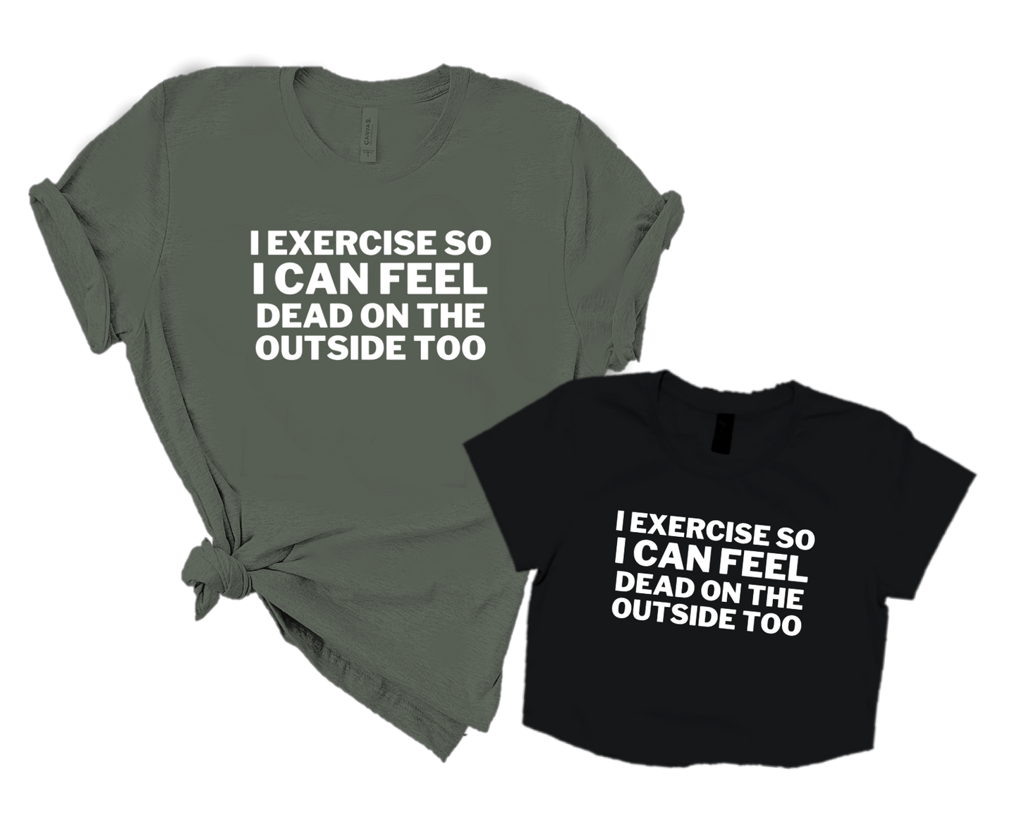 I EXERCISE SO I CAN FEEL DEAD ON THE OUTSIDE TOO