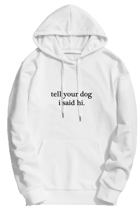 TELL YOUR DOG I SAID HI