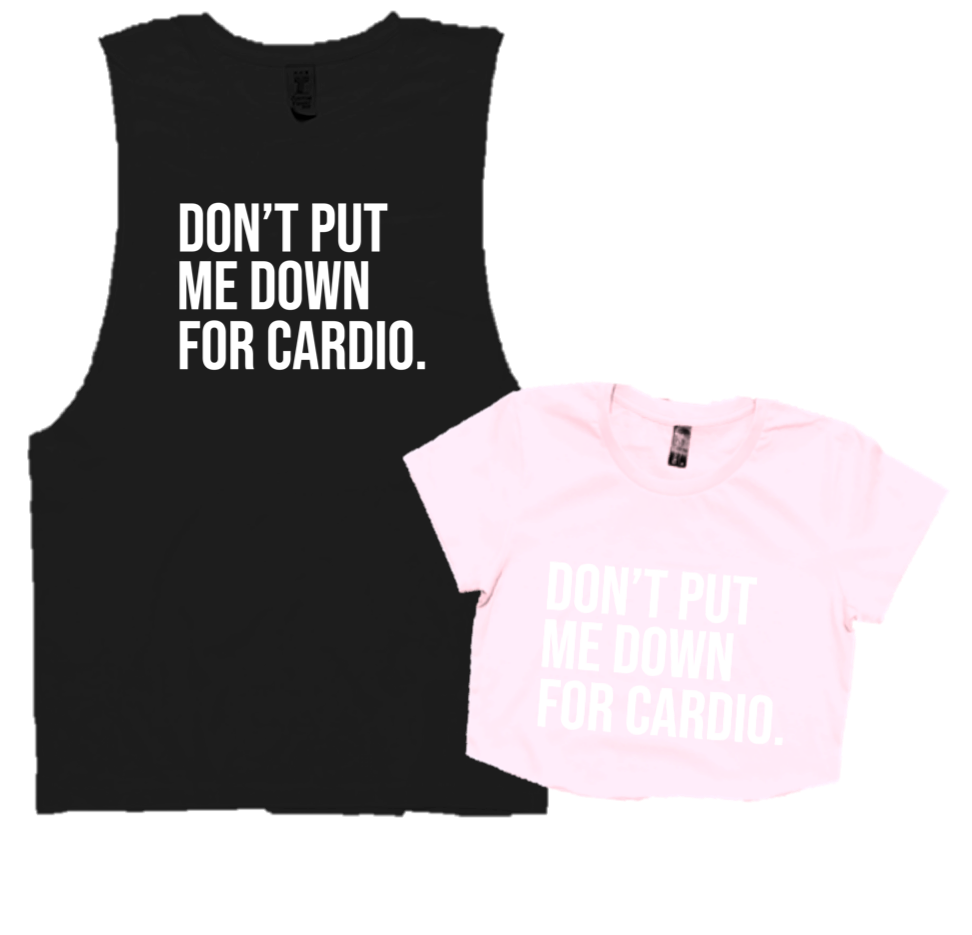 DON'T PUT ME DOWN FOR CARDIO.