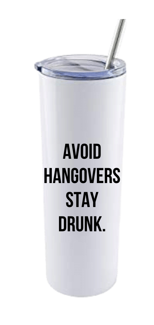 AVOID HANGOVERS STAY DRUNK