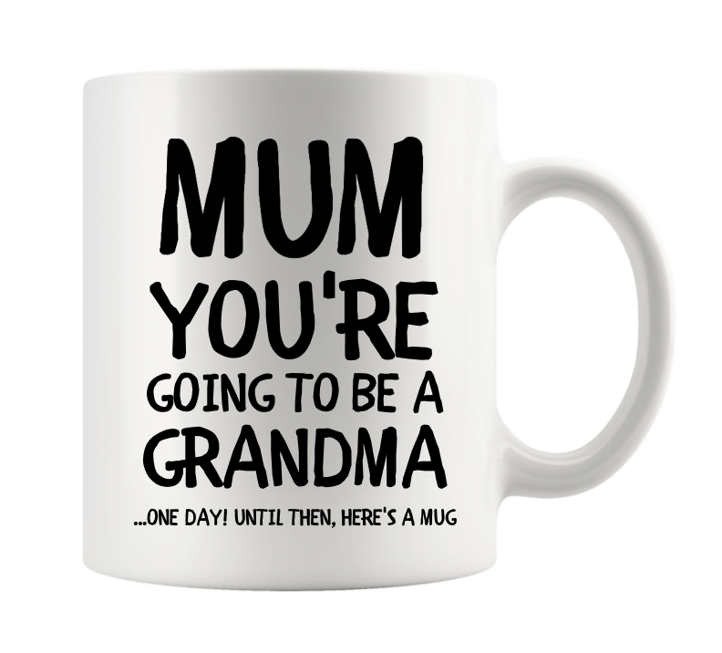 MUM YOU'RE GOING TO BE A GRADNMA