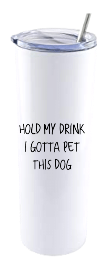 HOLD MY DRINK I GOTTA PET THIS DOG