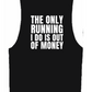 THE ONLY RUNNING IS DO IS RUNNING OUT OF MONEY