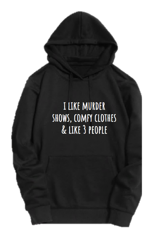 I LIKE MURDER SHOWS, COMFY CLOTHES AND LIKE 3 PEOPLE