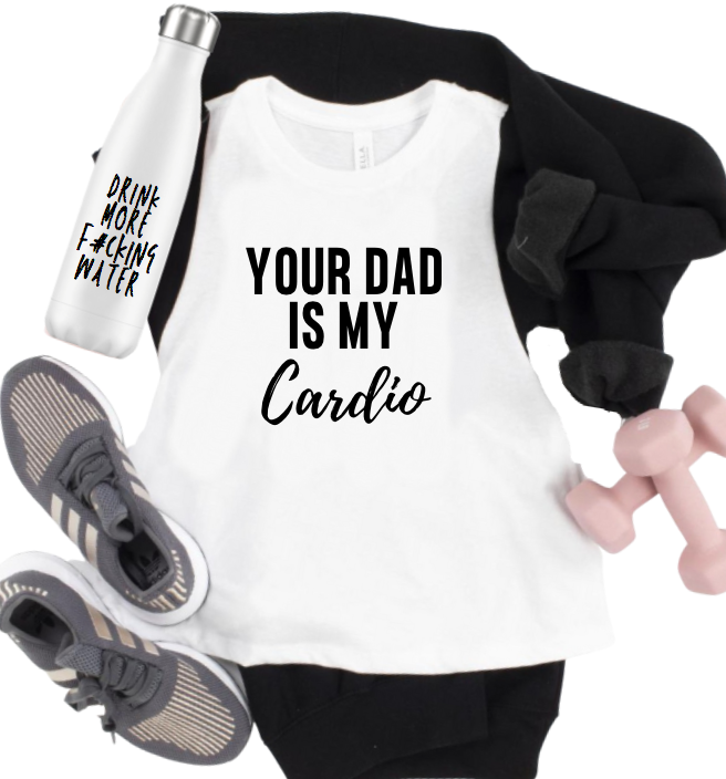 YOUR DAD IS MY CARDIO