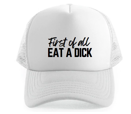FIRST OF ALL EAT A DICK