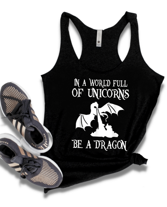 IN A WORLD FULL OF UNICORNS BE A DRAGON