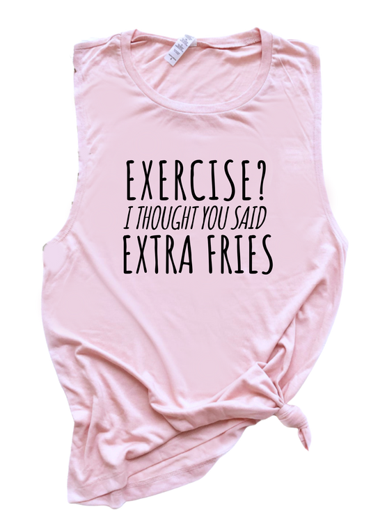 EXERCISE, I THOUGHT YOU SAID EXTRA FRIES.