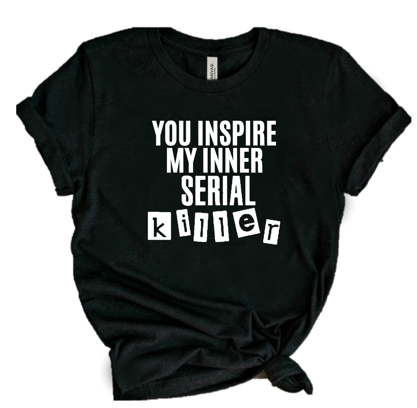 YOU INSPIRE MY INNER SERIAL KILLER