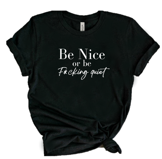 BE NICE OR BE F*CKING QUIET