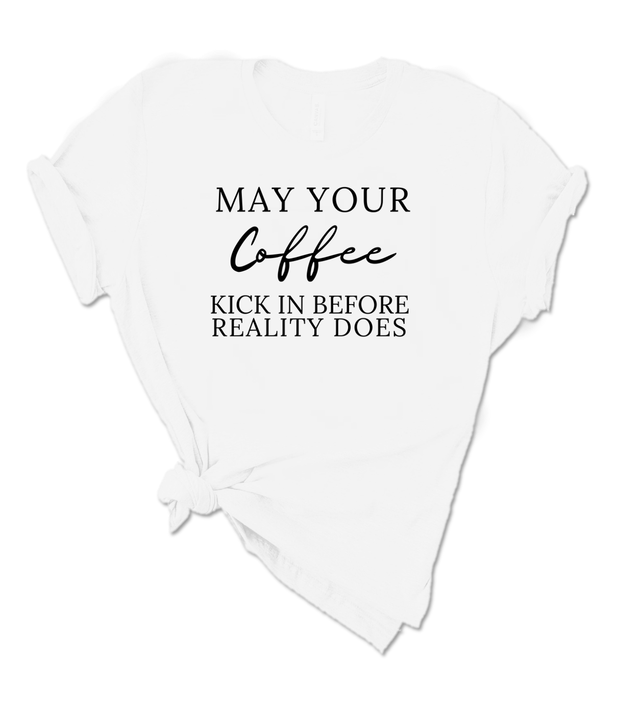 MAY YOUR COFFEE KICK IN BEFORE REALITY DOES